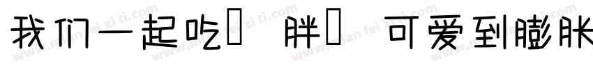 我们一起吃 胖 可爱到膨胀字体转换